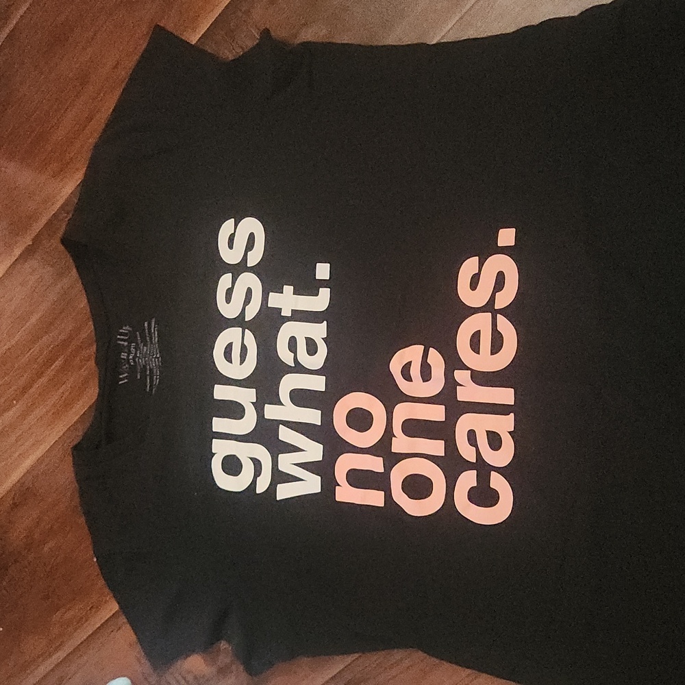 "Guess what no one cares" Cute and sassy shirt! Love it!!